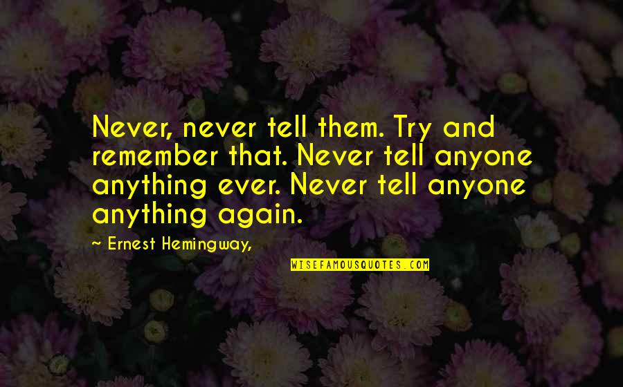 Cuvant Picnic Quotes By Ernest Hemingway,: Never, never tell them. Try and remember that.