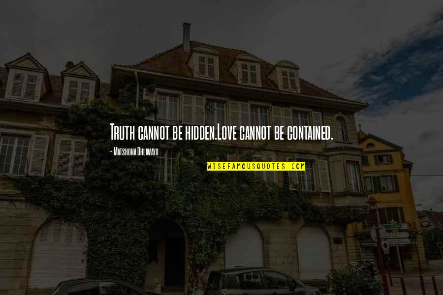 Cuvantul Libertatii Quotes By Matshona Dhliwayo: Truth cannot be hidden.Love cannot be contained. Cuvantul Libertatii Quotes By Matshona Dhliwayo: Truth cannot be hidden.Love cannot be contained.