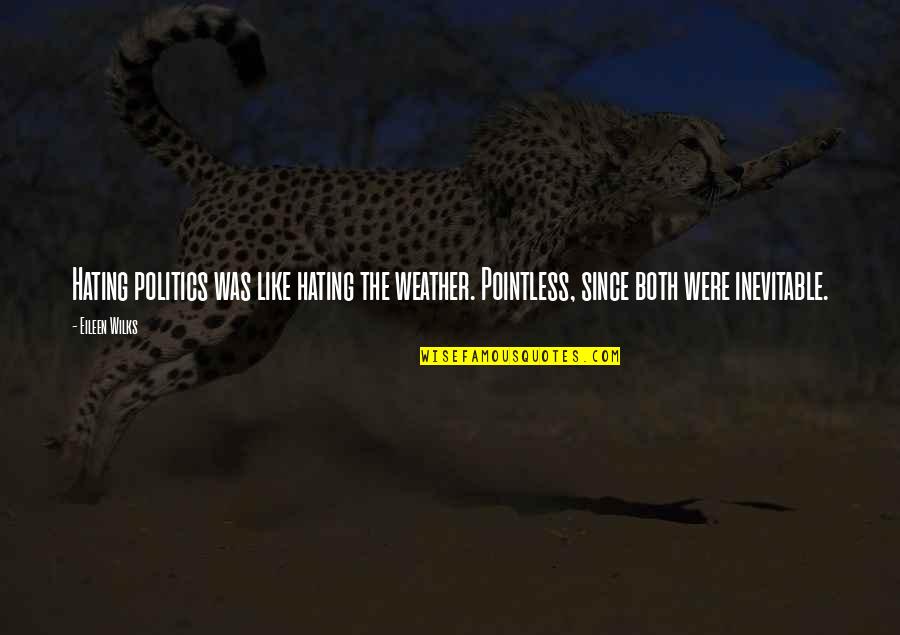 Cuvelier Los Andes Quotes By Eileen Wilks: Hating politics was like hating the weather. Pointless,
