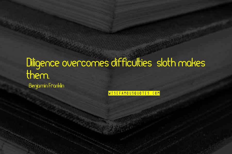Cuvier Quotes By Benjamin Franklin: Diligence overcomes difficulties; sloth makes them.