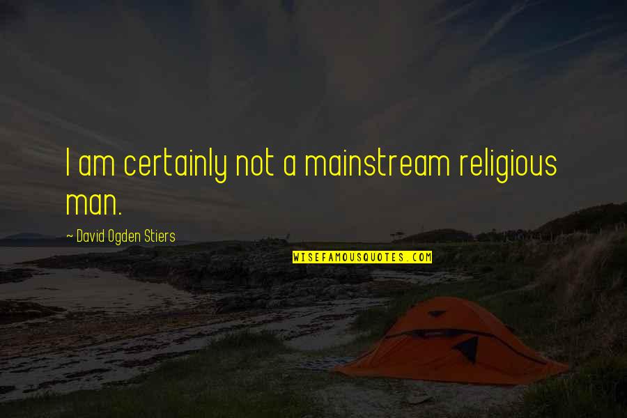 Cuvilly Way Quotes By David Ogden Stiers: I am certainly not a mainstream religious man. Cuvilly Way Quotes By David Ogden Stiers: I am certainly not a mainstream religious man.