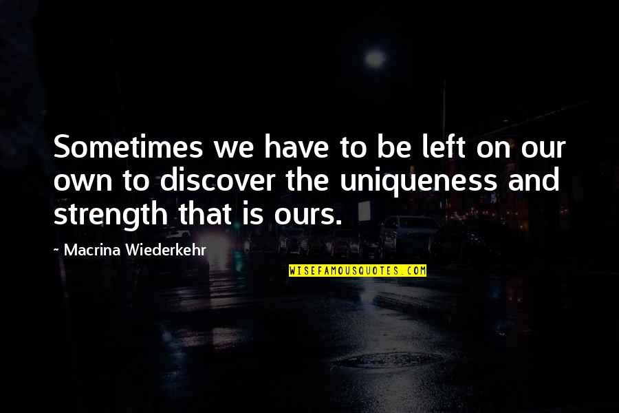 Cuwana Quotes By Macrina Wiederkehr: Sometimes we have to be left on our