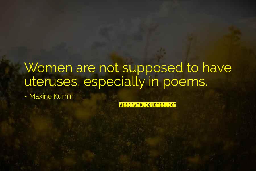 Cuxi Vms Quotes By Maxine Kumin: Women are not supposed to have uteruses, especially