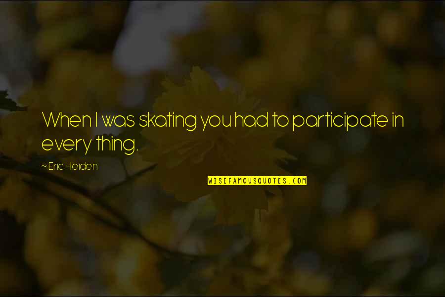 Cuyler Quotes By Eric Heiden: When I was skating you had to participate