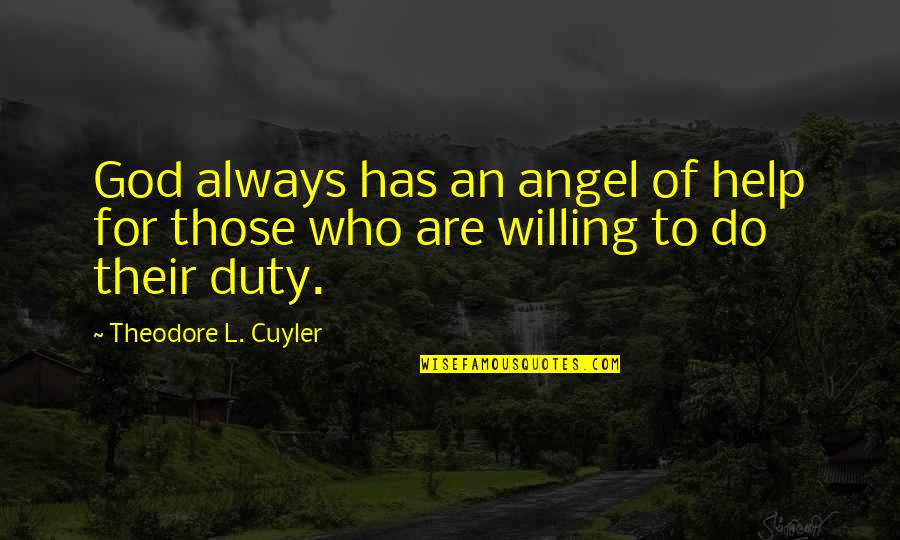 Cuyler Quotes By Theodore L. Cuyler: God always has an angel of help for Cuyler Quotes By Theodore L. Cuyler: God always has an angel of help for