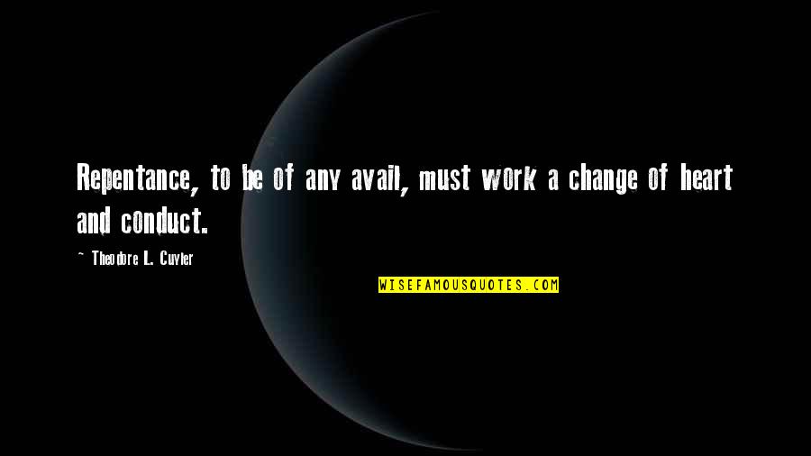 Cuyler Quotes By Theodore L. Cuyler: Repentance, to be of any avail, must work Cuyler Quotes By Theodore L. Cuyler: Repentance, to be of any avail, must work