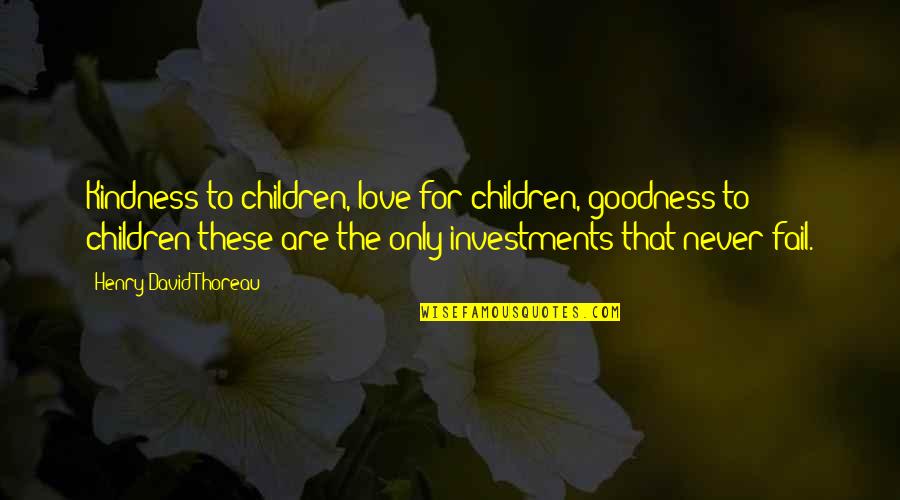 Cuyo En Quotes By Henry David Thoreau: Kindness to children, love for children, goodness to