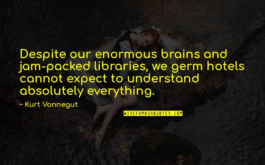 Cuyo En Quotes By Kurt Vonnegut: Despite our enormous brains and jam-packed libraries, we