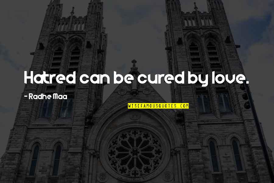 Cuypers Steven Quotes By Radhe Maa: Hatred can be cured by love. Cuypers Steven Quotes By Radhe Maa: Hatred can be cured by love.
