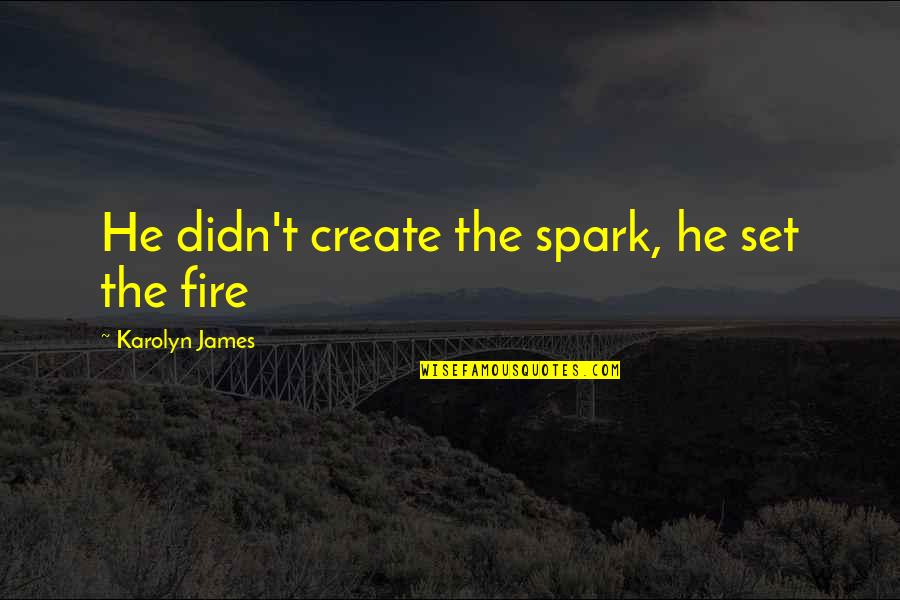 Cuyugan Family Quotes By Karolyn James: He didn't create the spark, he set the Cuyugan Family Quotes By Karolyn James: He didn't create the spark, he set the