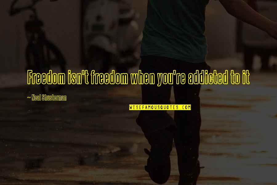 Cuyugan Family Quotes By Neal Shusterman: Freedom isn't freedom when you're addicted to it Cuyugan Family Quotes By Neal Shusterman: Freedom isn't freedom when you're addicted to it
