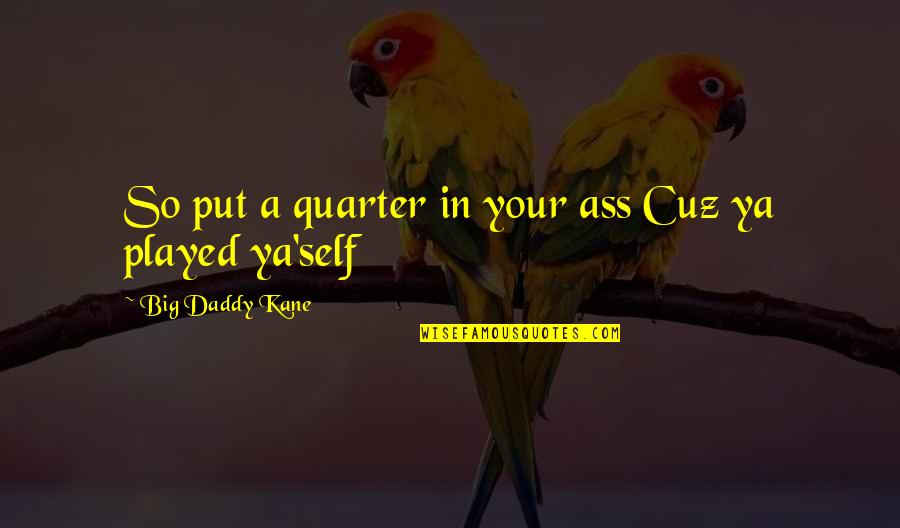 Cuz Quotes By Big Daddy Kane: So put a quarter in your ass Cuz