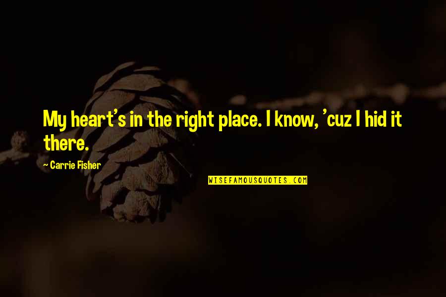 Cuz Quotes By Carrie Fisher: My heart's in the right place. I know,