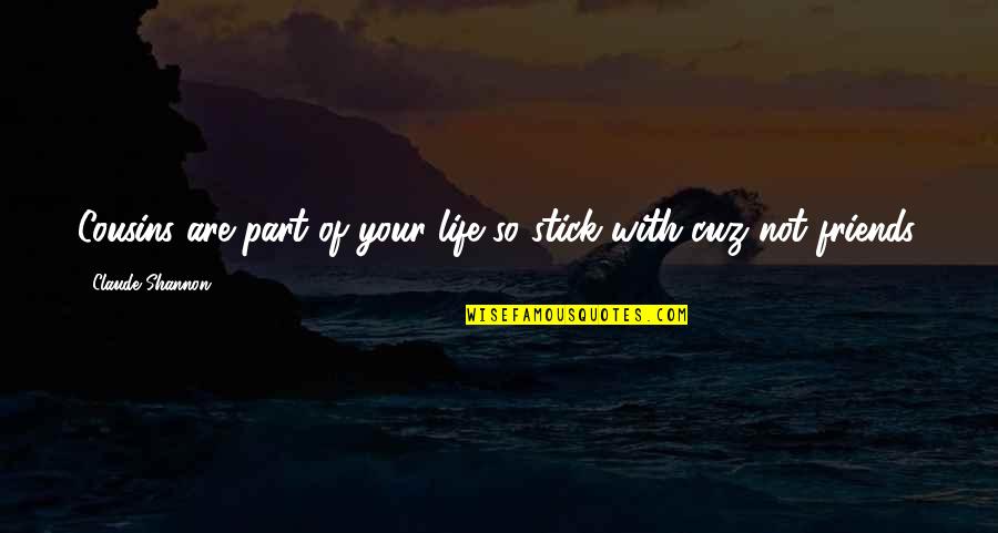 Cuz Quotes By Claude Shannon: Cousins are part of your life so stick Cuz Quotes By Claude Shannon: Cousins are part of your life so stick