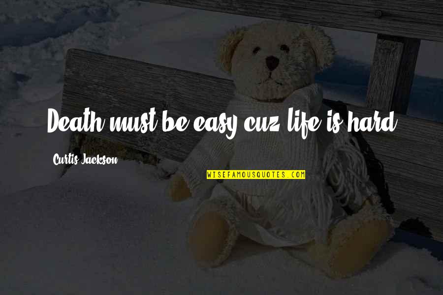 Cuz Quotes By Curtis Jackson: Death must be easy cuz life is hard