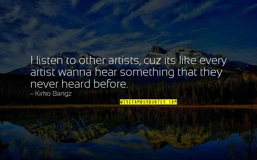 Cuz Quotes By Kirko Bangz: I listen to other artists, cuz its like