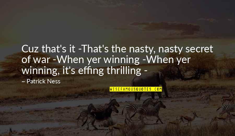 Cuz Quotes By Patrick Ness: Cuz that's it -That's the nasty, nasty secret
