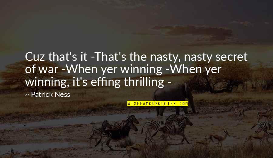 Cuz Quotes By Patrick Ness: Cuz that's it -That's the nasty, nasty secret Cuz Quotes By Patrick Ness: Cuz that's it -That's the nasty, nasty secret