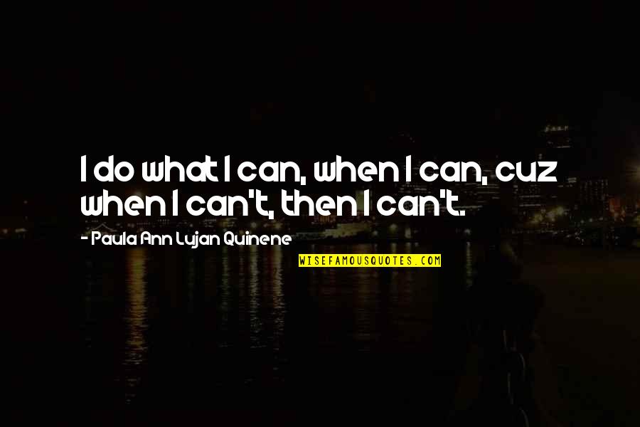 Cuz Quotes By Paula Ann Lujan Quinene: I do what I can, when I can,