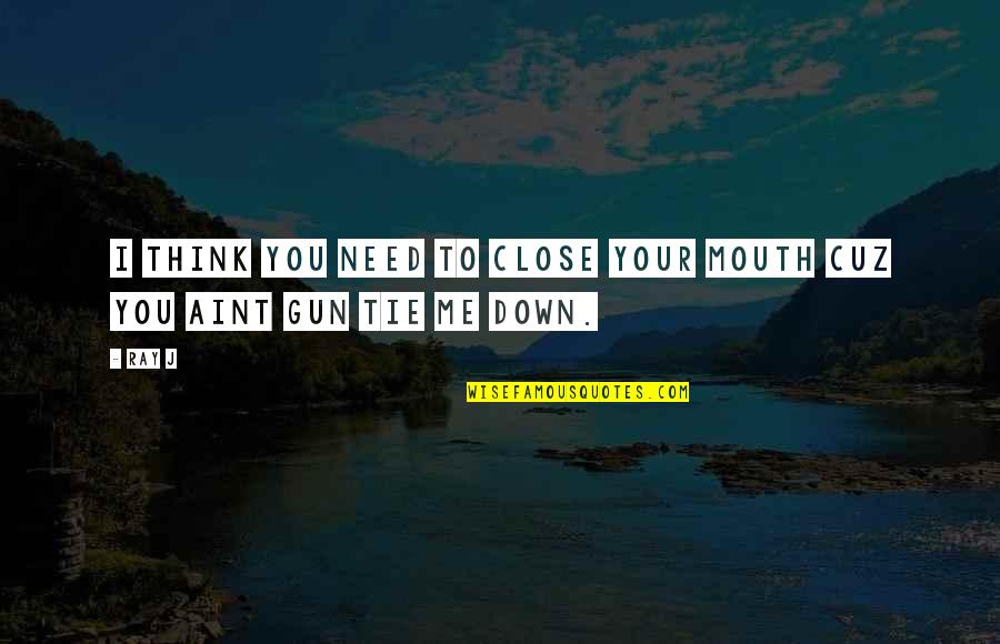 Cuz Quotes By Ray J: I think you need to close your mouth