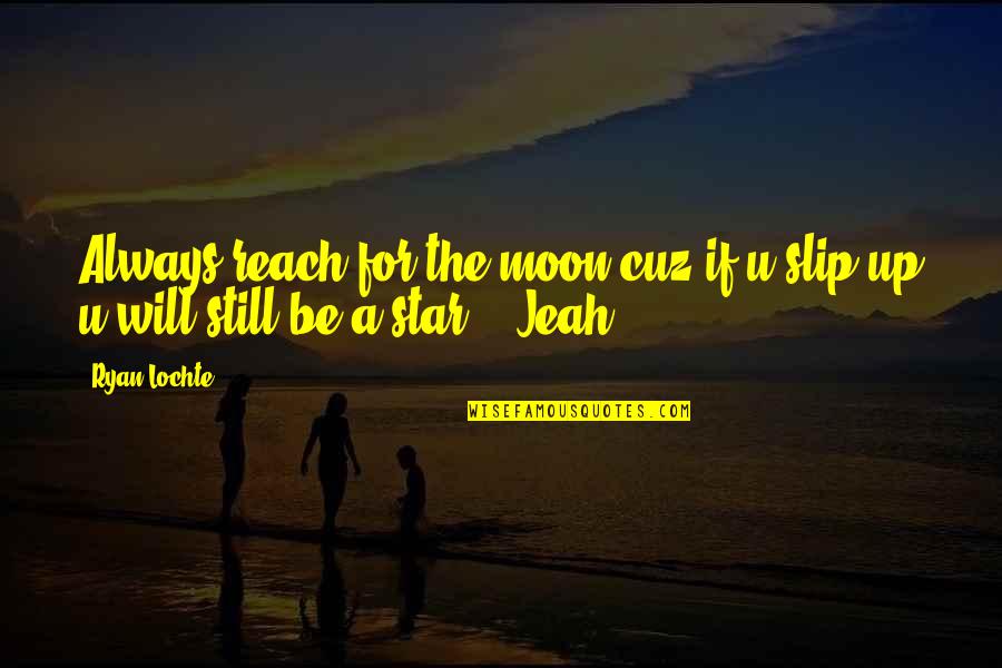 Cuz Quotes By Ryan Lochte: Always reach for the moon cuz if u