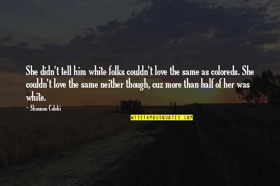 Cuz Quotes By Shannon Celebi: She didn't tell him white folks couldn't love Cuz Quotes By Shannon Celebi: She didn't tell him white folks couldn't love