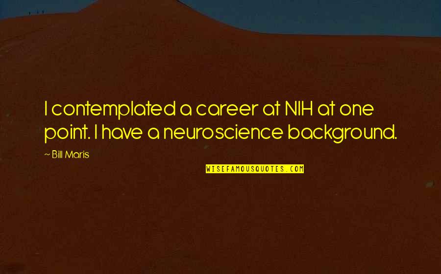 Cuz Stock Quote Quotes By Bill Maris: I contemplated a career at NIH at one