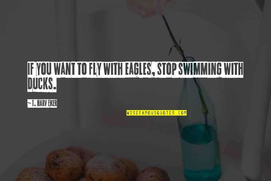 Cuz Stock Quote Quotes By T. Harv Eker: If you want to fly with eagles, stop