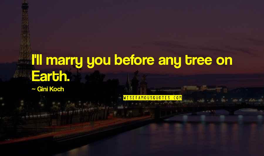 Cuza Admitere Quotes By Gini Koch: I'll marry you before any tree on Earth.