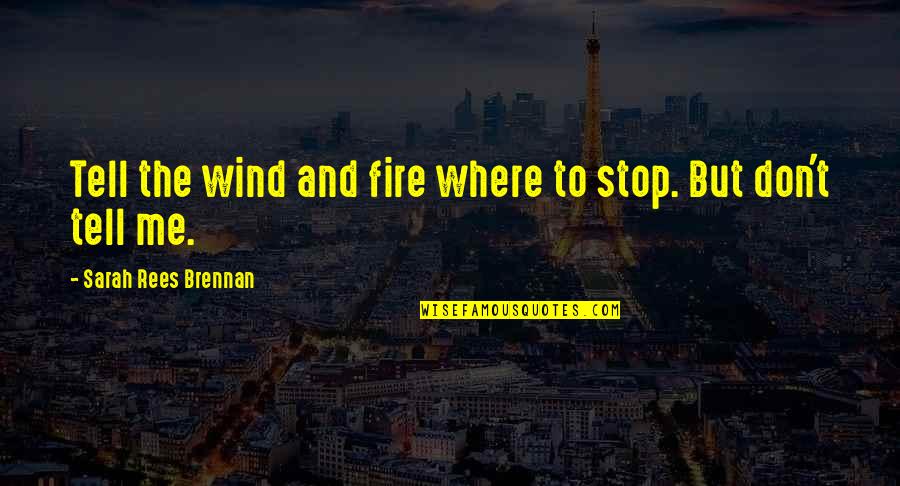 Cuza Admitere Quotes By Sarah Rees Brennan: Tell the wind and fire where to stop.