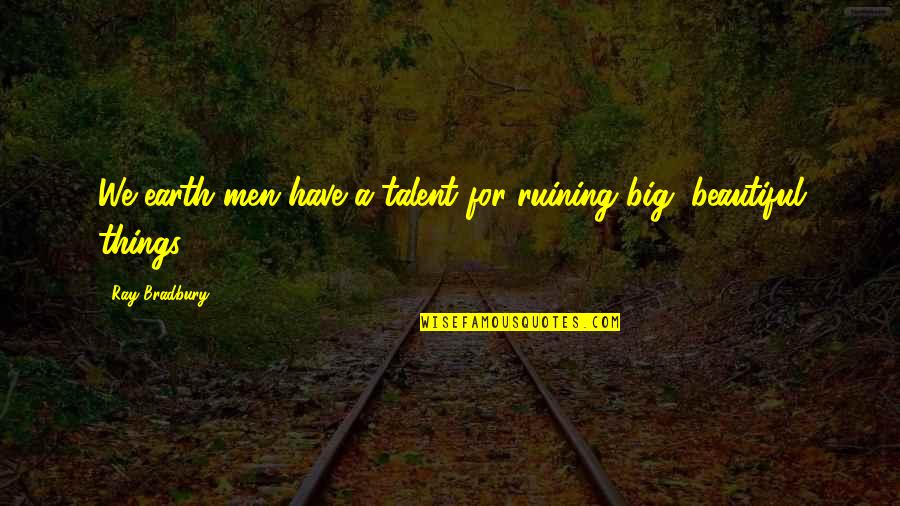 Cuzama Quotes By Ray Bradbury: We earth men have a talent for ruining