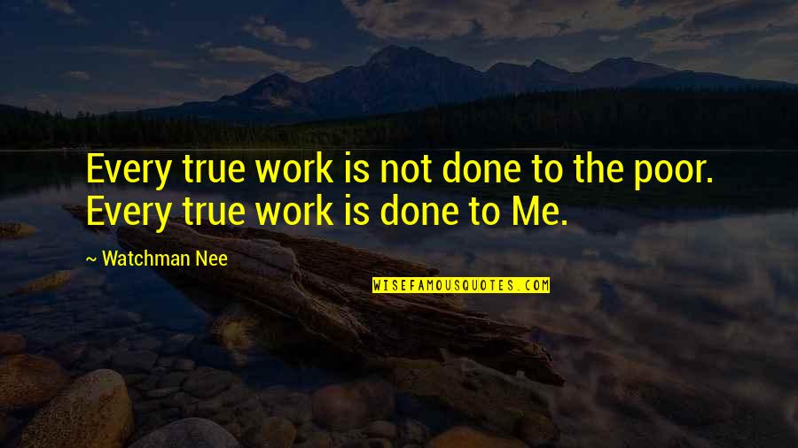 Cv Pillay Quotes By Watchman Nee: Every true work is not done to the