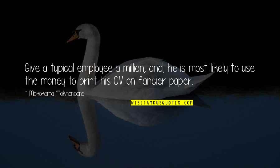Cv With Quotes By Mokokoma Mokhonoana: Give a typical employee a million, and, he