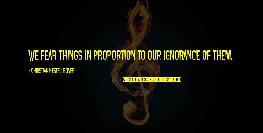 Cvancarov Tehotn Quotes By Christian Nestell Bovee: We fear things in proportion to our ignorance