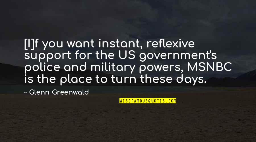 Cvas Quotes By Glenn Greenwald: [I]f you want instant, reflexive support for the