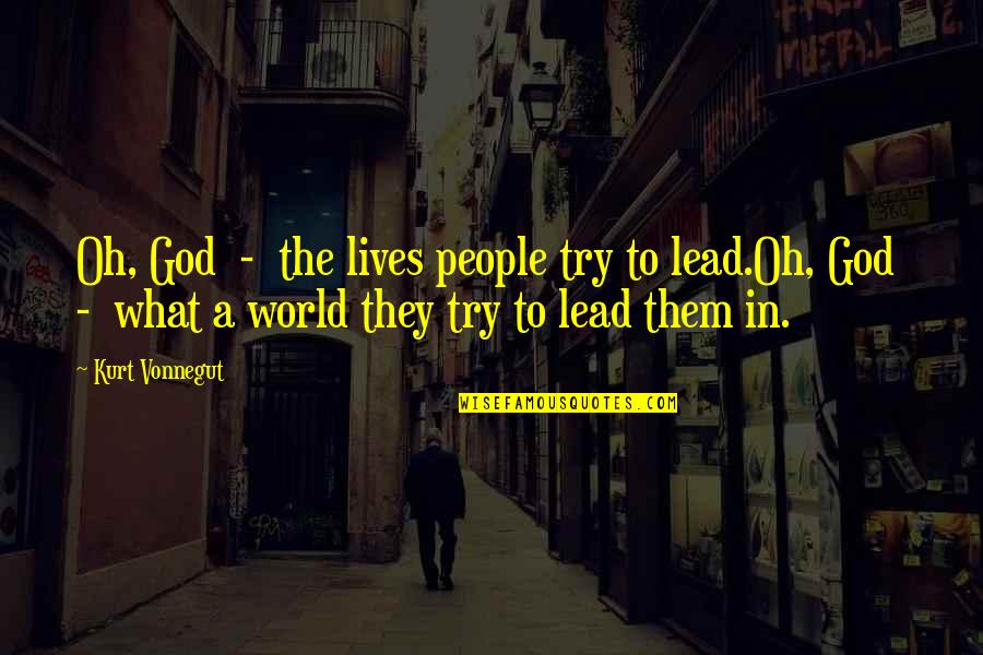 Cvatu 4 Quotes By Kurt Vonnegut: Oh, God - the lives people try to Cvatu 4 Quotes By Kurt Vonnegut: Oh, God - the lives people try to