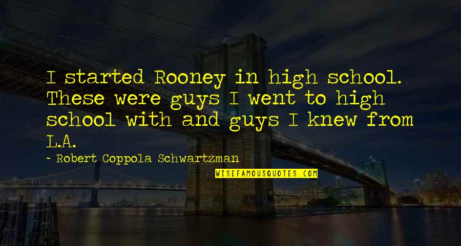 Cvd Disease Quotes By Robert Coppola Schwartzman: I started Rooney in high school. These were