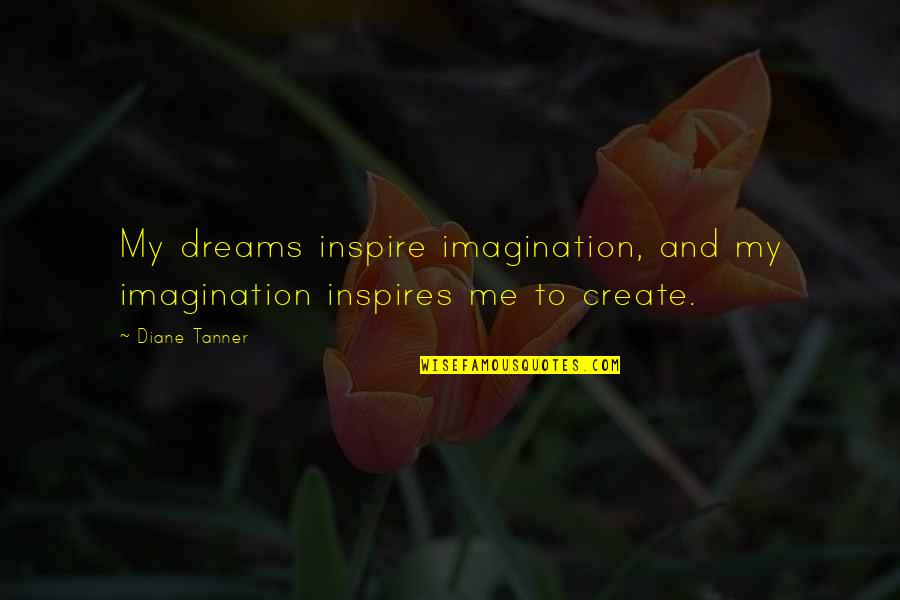 Cvetanovac Quotes By Diane Tanner: My dreams inspire imagination, and my imagination inspires