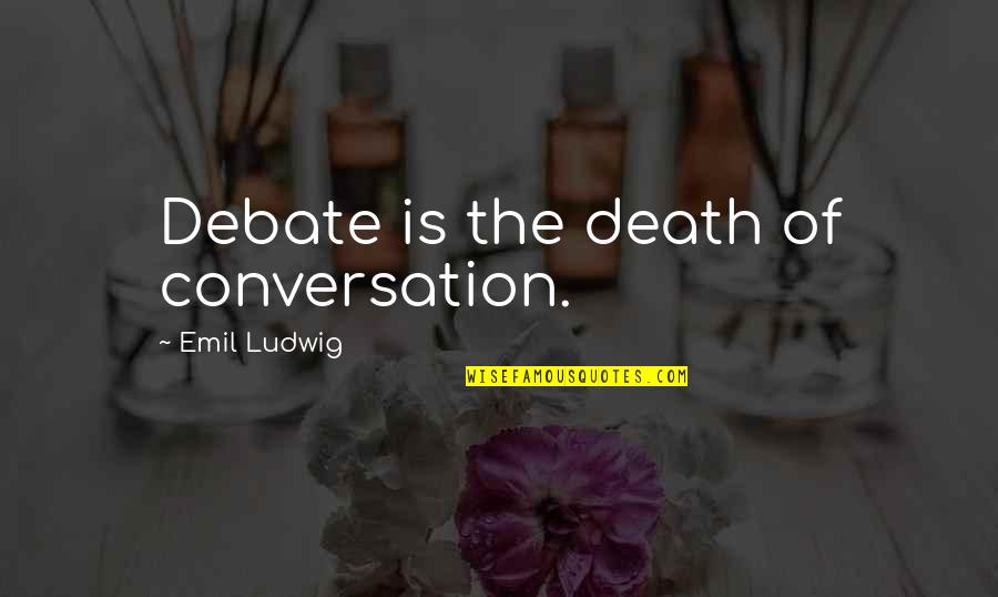 Cvetelina Greda Quotes By Emil Ludwig: Debate is the death of conversation.
