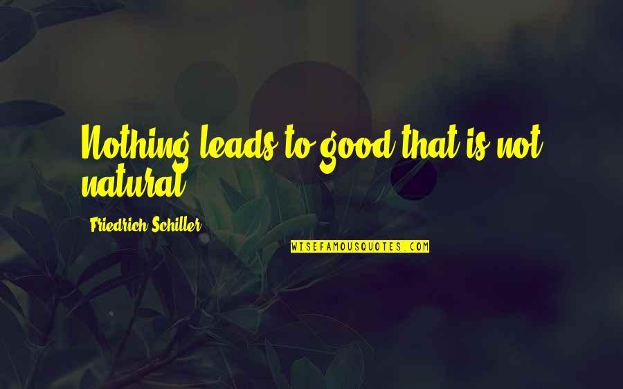 Cvetko Popovic Sarajevski Quotes By Friedrich Schiller: Nothing leads to good that is not natural. Cvetko Popovic Sarajevski Quotes By Friedrich Schiller: Nothing leads to good that is not natural.