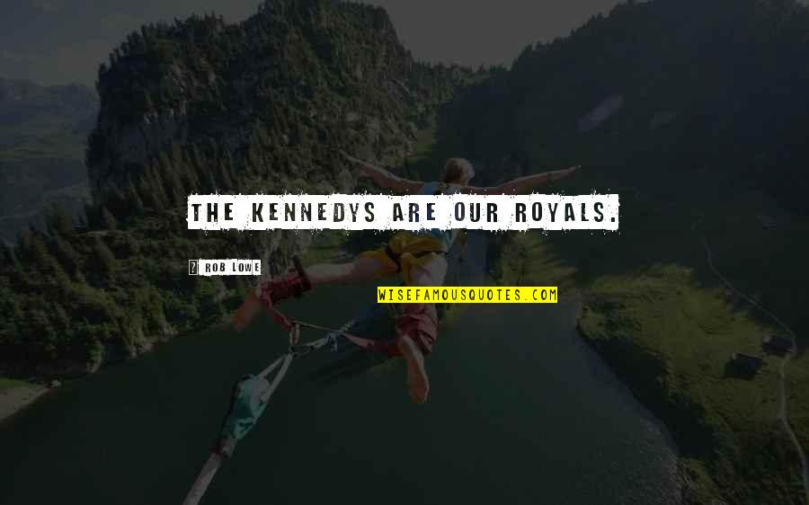 Cvetkovic Dragan Quotes By Rob Lowe: The Kennedys are our royals. Cvetkovic Dragan Quotes By Rob Lowe: The Kennedys are our royals.