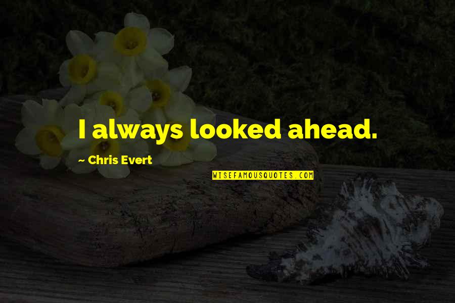 Cvetkovic Petar Quotes By Chris Evert: I always looked ahead. Cvetkovic Petar Quotes By Chris Evert: I always looked ahead.