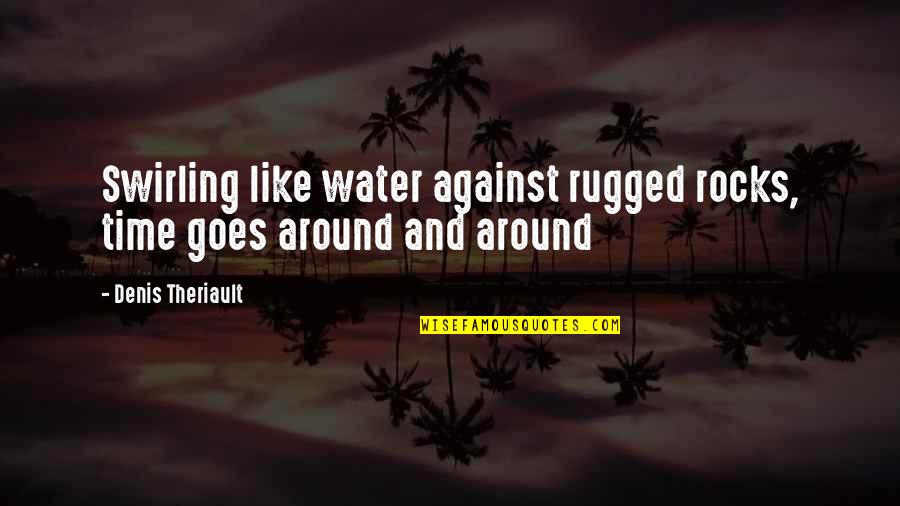 Cvi Quote Quotes By Denis Theriault: Swirling like water against rugged rocks, time goes