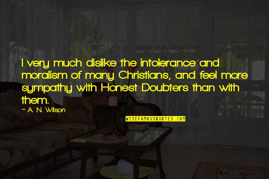 Cvicak Quotes By A. N. Wilson: I very much dislike the intolerance and moralism Cvicak Quotes By A. N. Wilson: I very much dislike the intolerance and moralism