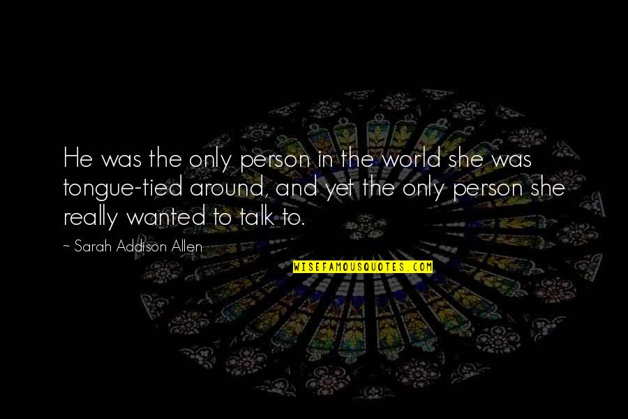Cvicak Quotes By Sarah Addison Allen: He was the only person in the world Cvicak Quotes By Sarah Addison Allen: He was the only person in the world
