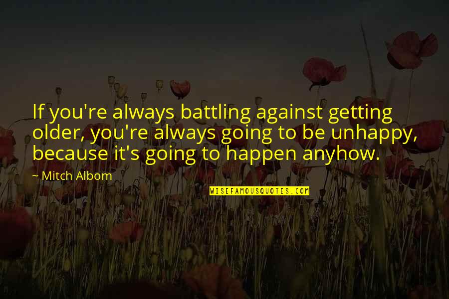 Cvijanovic Politicarka Quotes By Mitch Albom: If you're always battling against getting older, you're