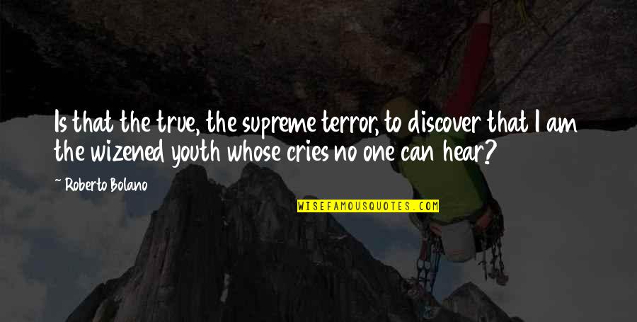 Cvijee Quotes By Roberto Bolano: Is that the true, the supreme terror, to