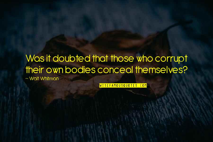 Cvijee Quotes By Walt Whitman: Was it doubted that those who corrupt their