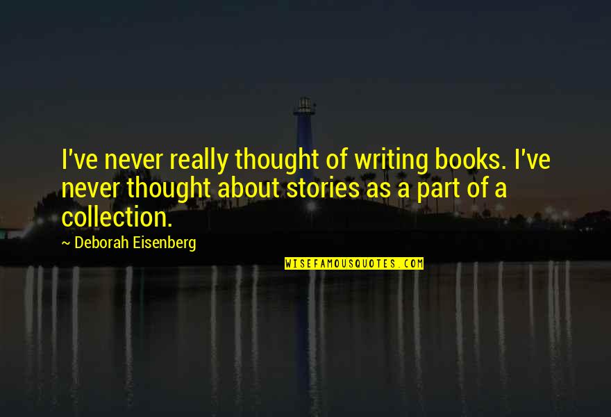 Cvijet Bojanka Quotes By Deborah Eisenberg: I've never really thought of writing books. I've Cvijet Bojanka Quotes By Deborah Eisenberg: I've never really thought of writing books. I've
