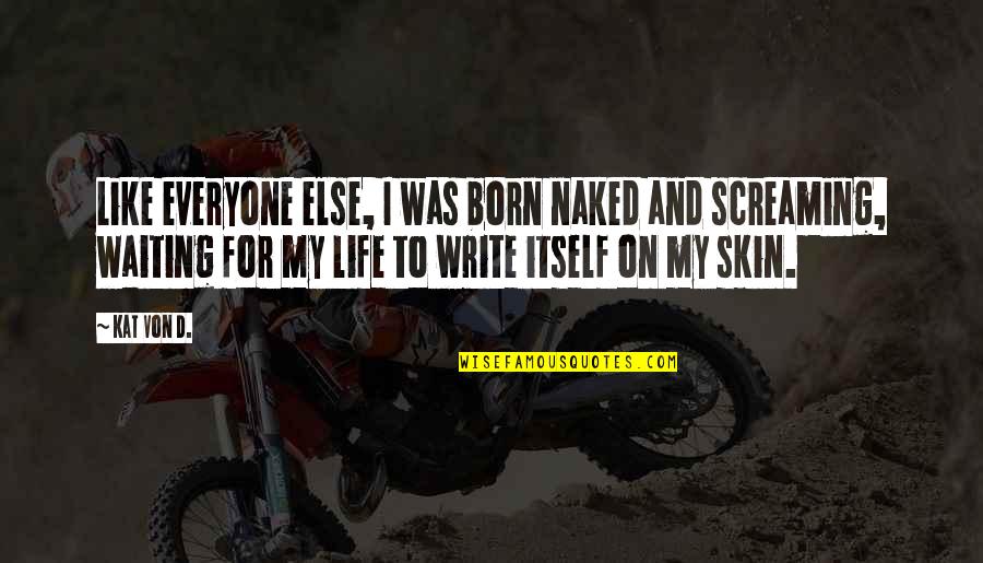 Cvjetkovic Anton Quotes By Kat Von D.: Like everyone else, I was born naked and Cvjetkovic Anton Quotes By Kat Von D.: Like everyone else, I was born naked and